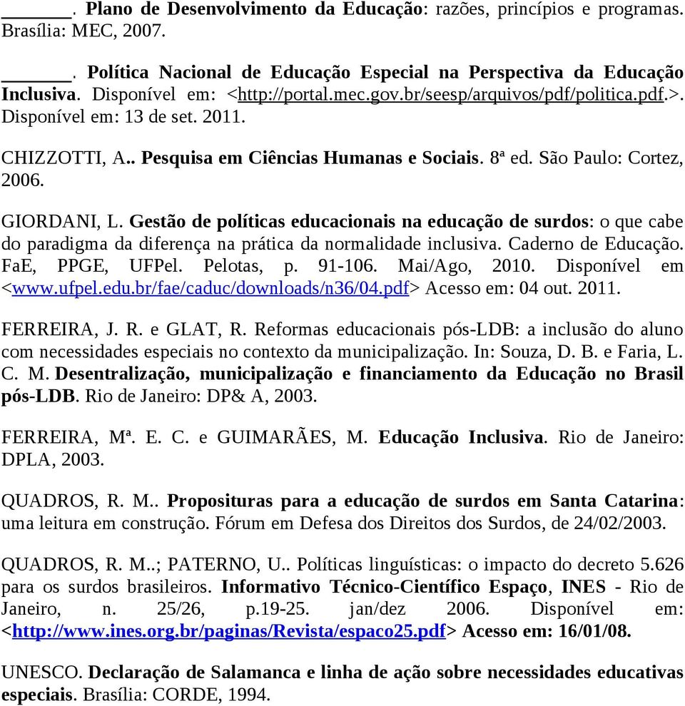 GIORDANI, L. Gestão de políticas educacionais na educação de surdos: o que cabe do paradigma da diferença na prática da normalidade inclusiva. Caderno de Educação. FaE, PPGE, UFPel. Pelotas, p.