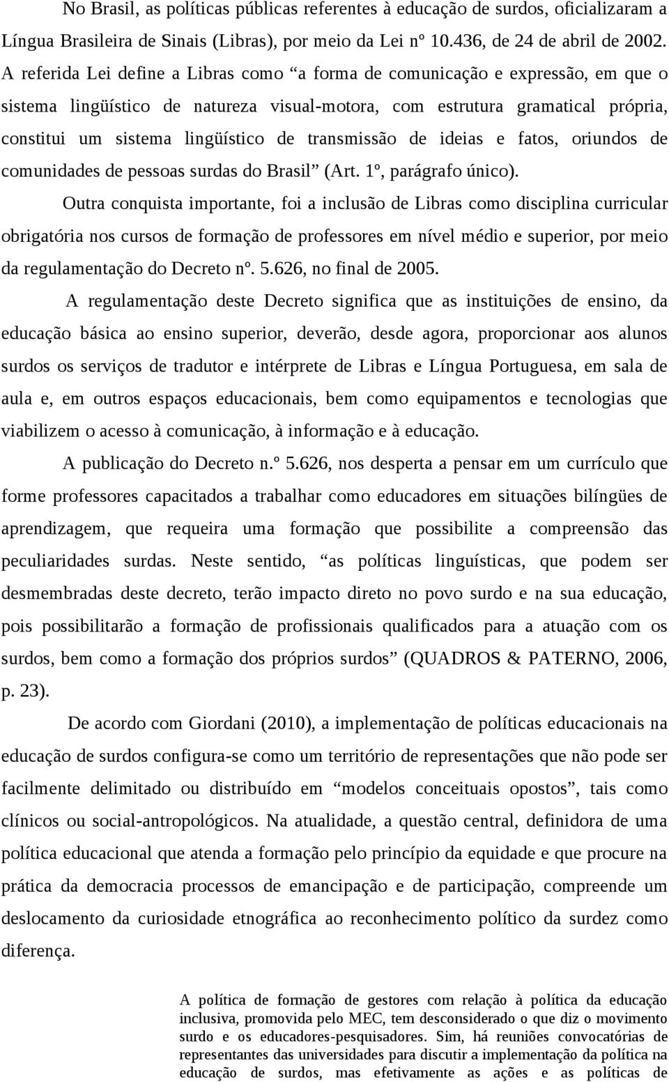 transmissão de ideias e fatos, oriundos de comunidades de pessoas surdas do Brasil (Art. 1º, parágrafo único).