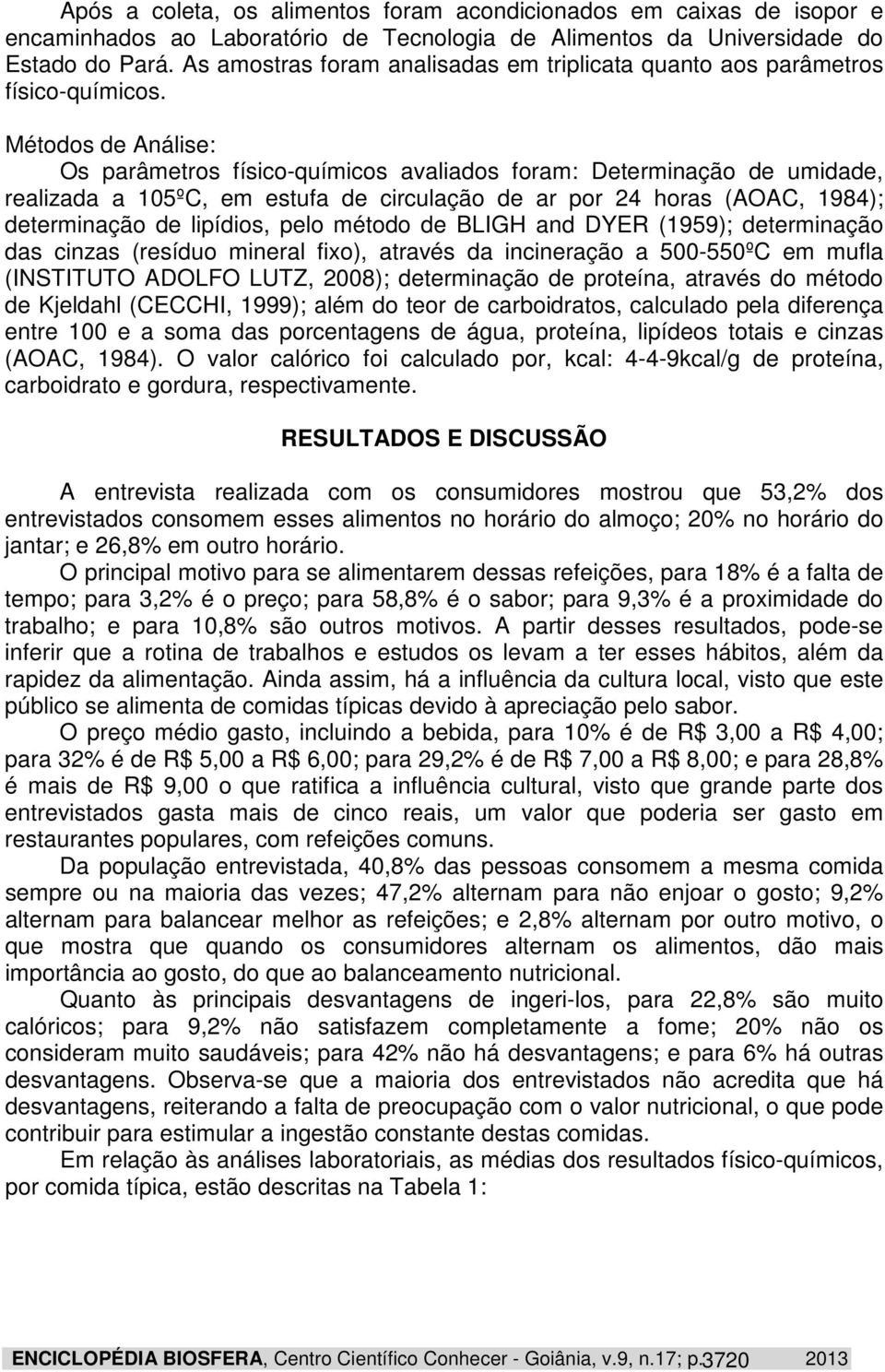 Métodos de Análise: Os parâmetros físico-químicos avaliados foram: Determinação de umidade, realizada a 105ºC, em estufa de circulação de ar por 24 horas (AOAC, 1984); determinação de lipídios, pelo