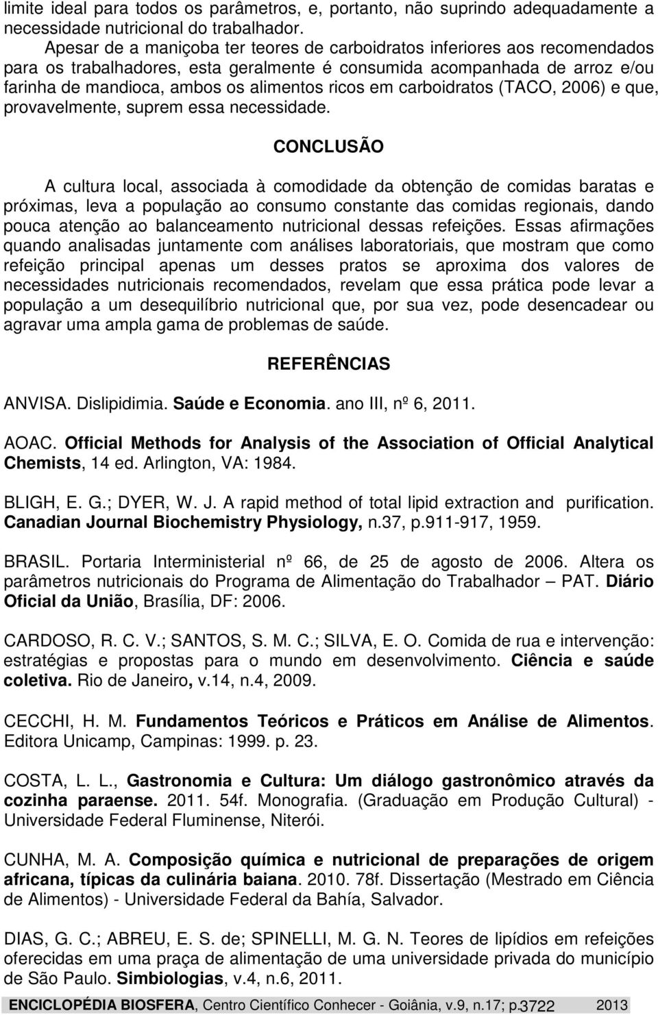 em carboidratos (TACO, 2006) e que, provavelmente, suprem essa necessidade.