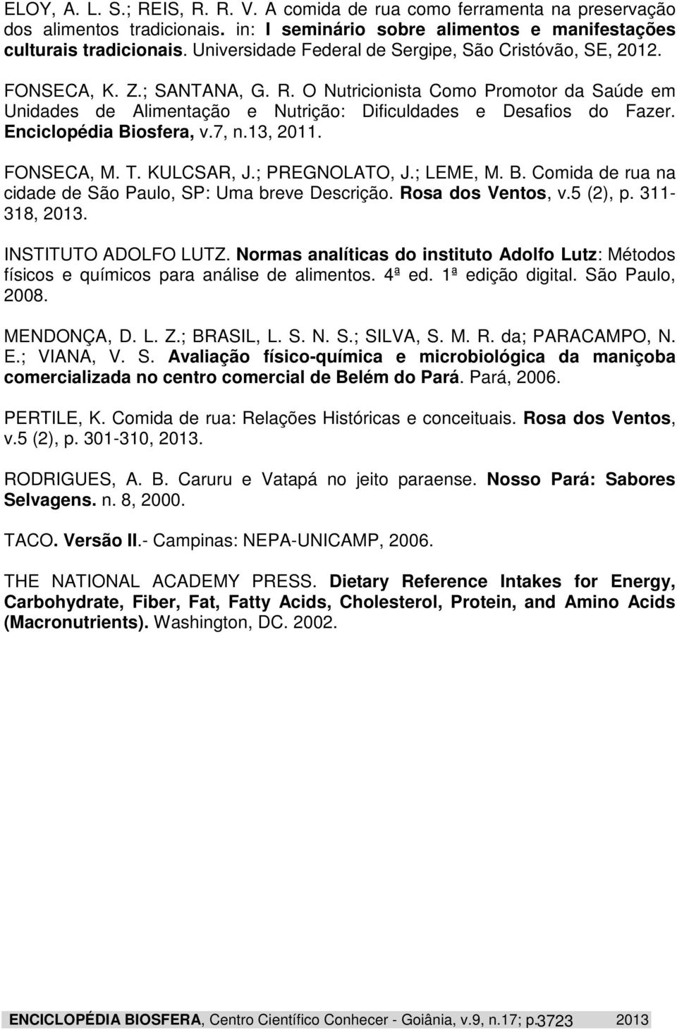 Enciclopédia Biosfera, v.7, n.13, 2011. FONSECA, M. T. KULCSAR, J.; PREGNOLATO, J.; LEME, M. B. Comida de rua na cidade de São Paulo, SP: Uma breve Descrição. Rosa dos Ventos, v.5 (2), p.
