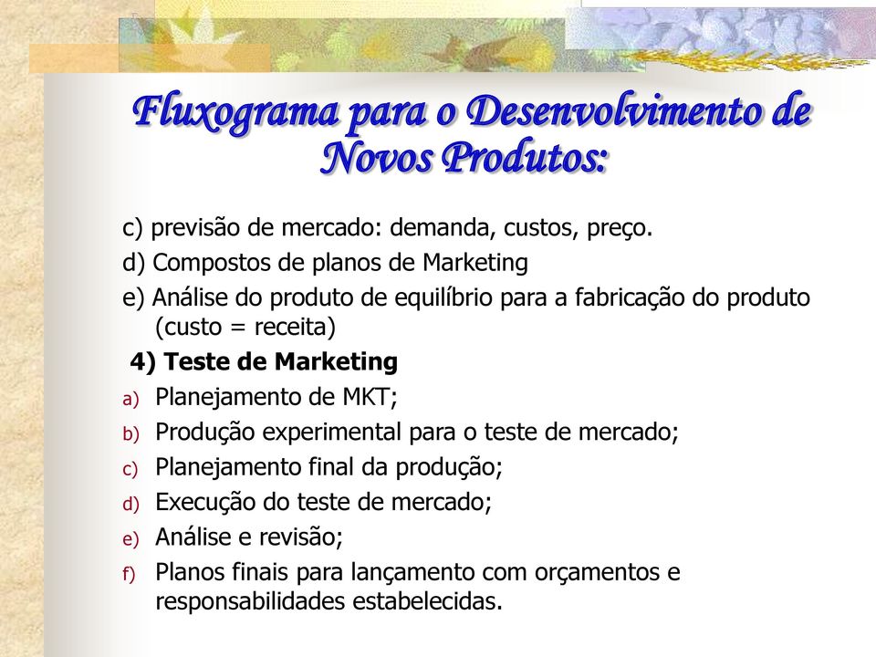 Teste de Marketing a) Planejamento de MKT; b) Produção experimental para o teste de mercado; c) Planejamento final da