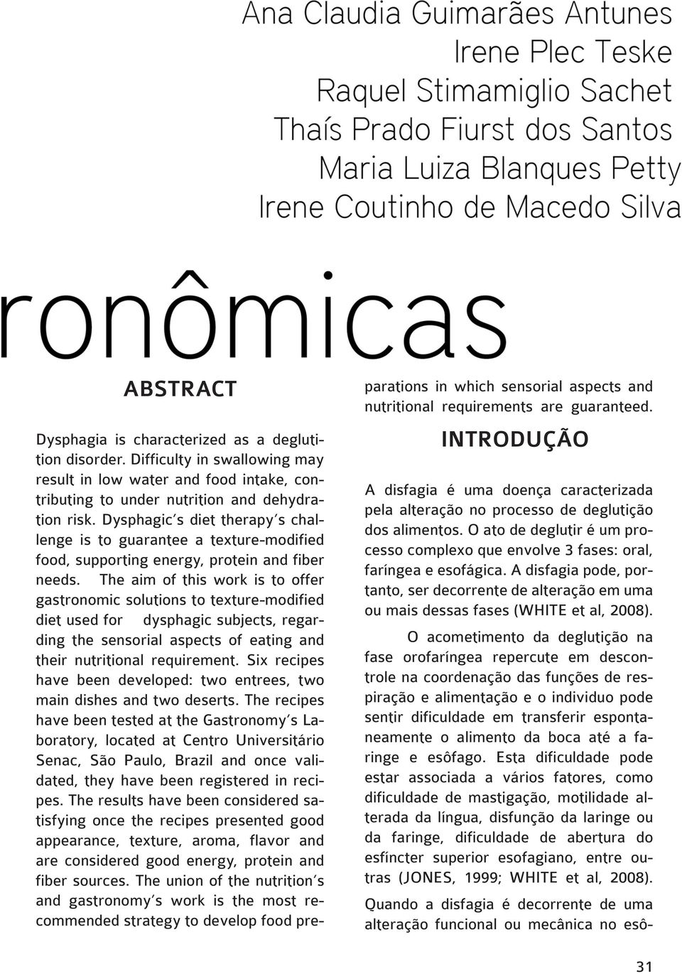 The aim of this work is to offer gastronomic solutions to texture-modified diet used for dysphagic subjects, regarding the sensorial aspects of eating and their nutritional requirement.