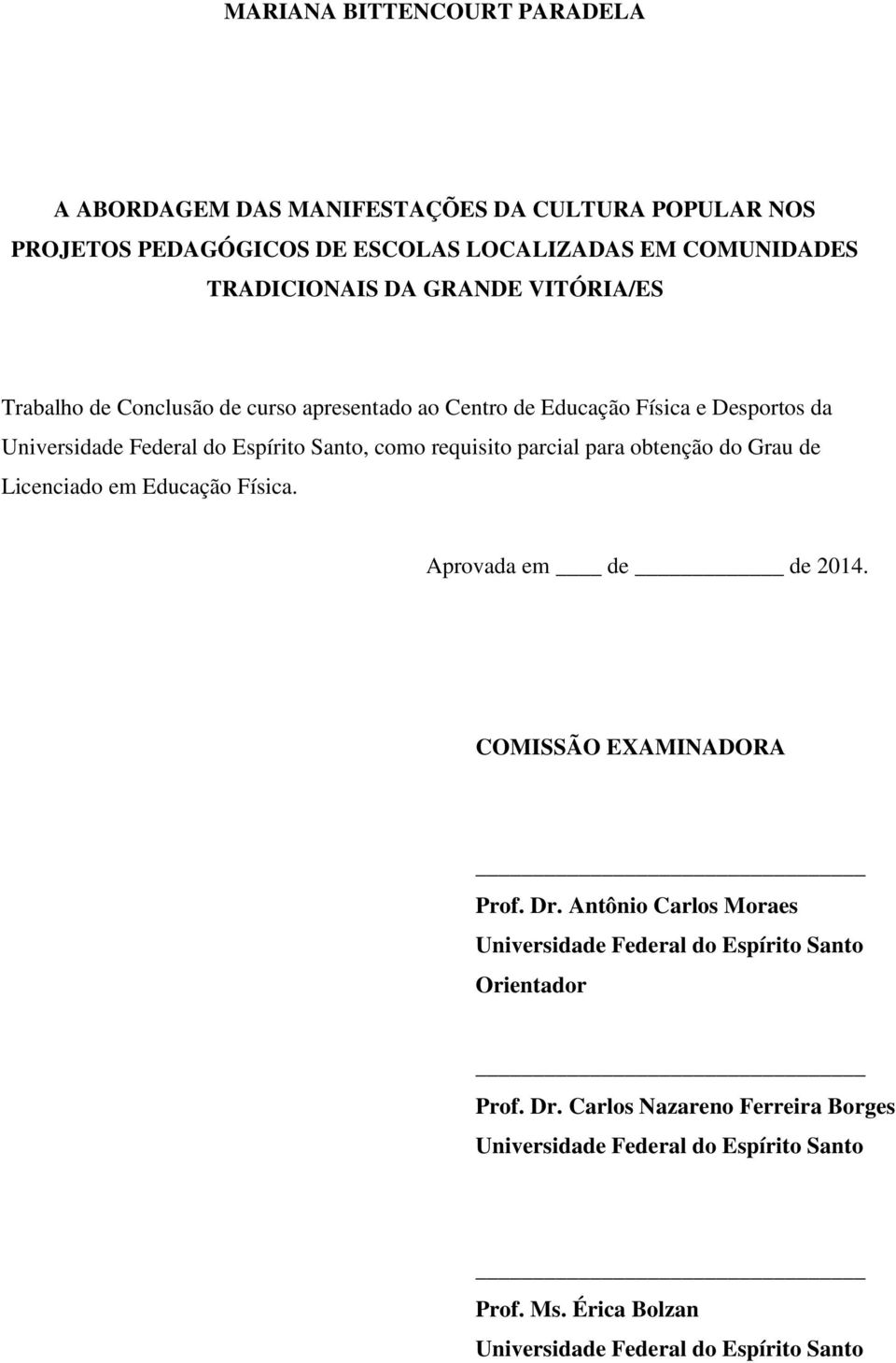 parcial para obtenção do Grau de Licenciado em Educação Física. Aprovada em de de 2014. COMISSÃO EXAMINADORA Prof. Dr.