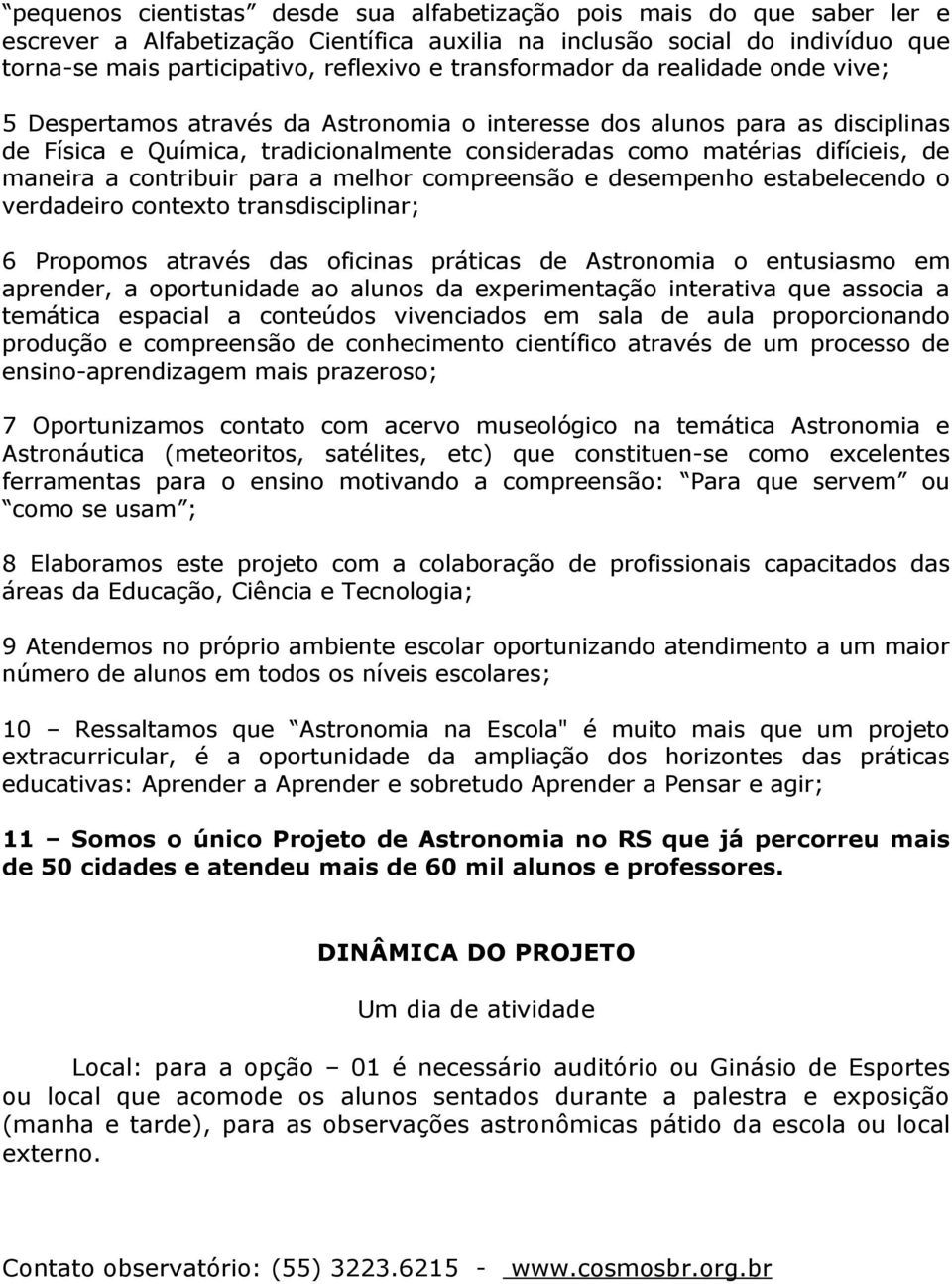 maneira a contribuir para a melhor compreensão e desempenho estabelecendo o verdadeiro contexto transdisciplinar; 6 Propomos através das oficinas práticas de Astronomia o entusiasmo em aprender, a