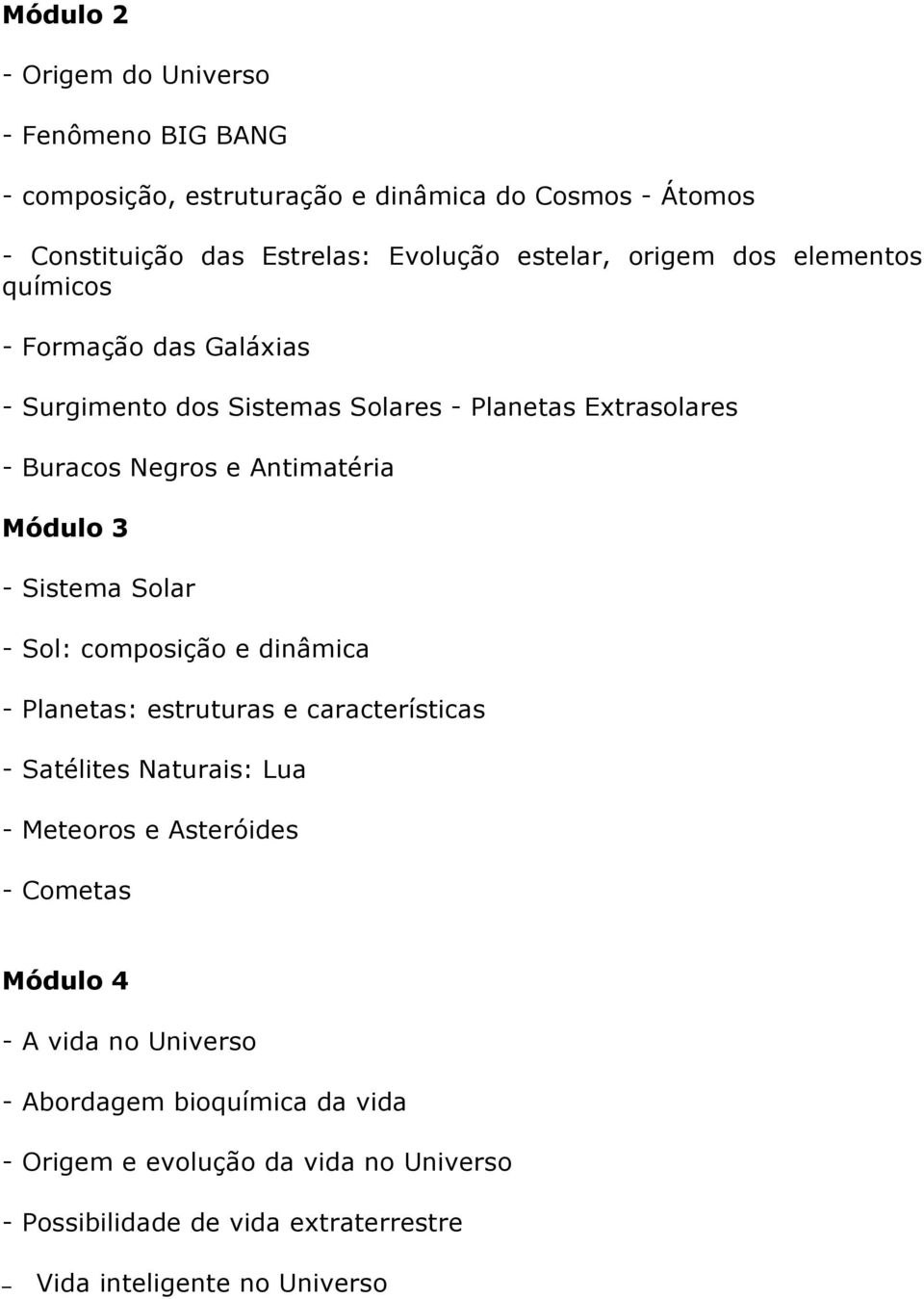 Sistema Solar - Sol: composição e dinâmica - Planetas: estruturas e características - Satélites Naturais: Lua - Meteoros e Asteróides - Cometas Módulo 4 -