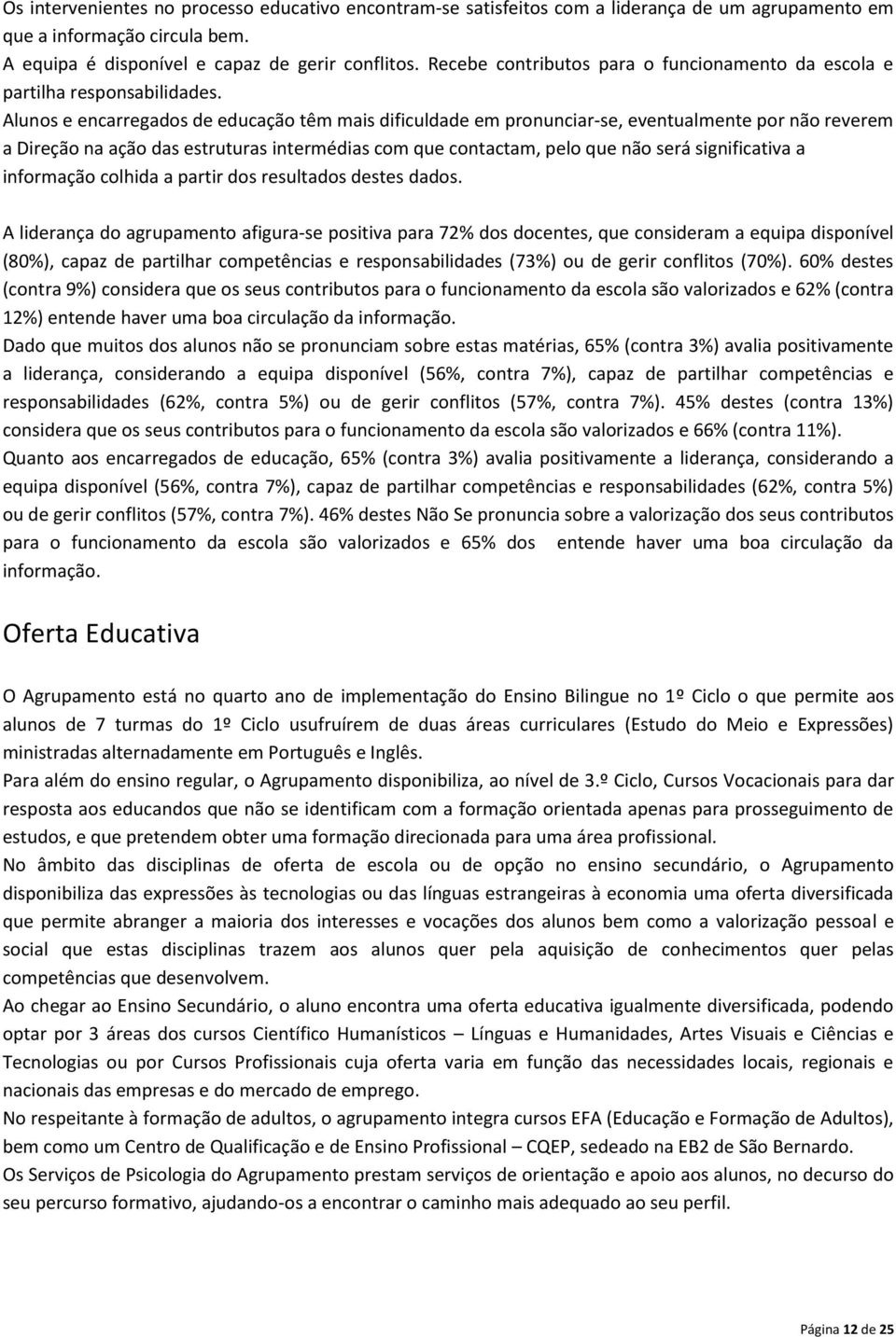 Alunos e encarregados de educação têm mais dificuldade em pronunciar-se, eventualmente por não reverem a Direção na ação das estruturas intermédias com que contactam, pelo que não será significativa