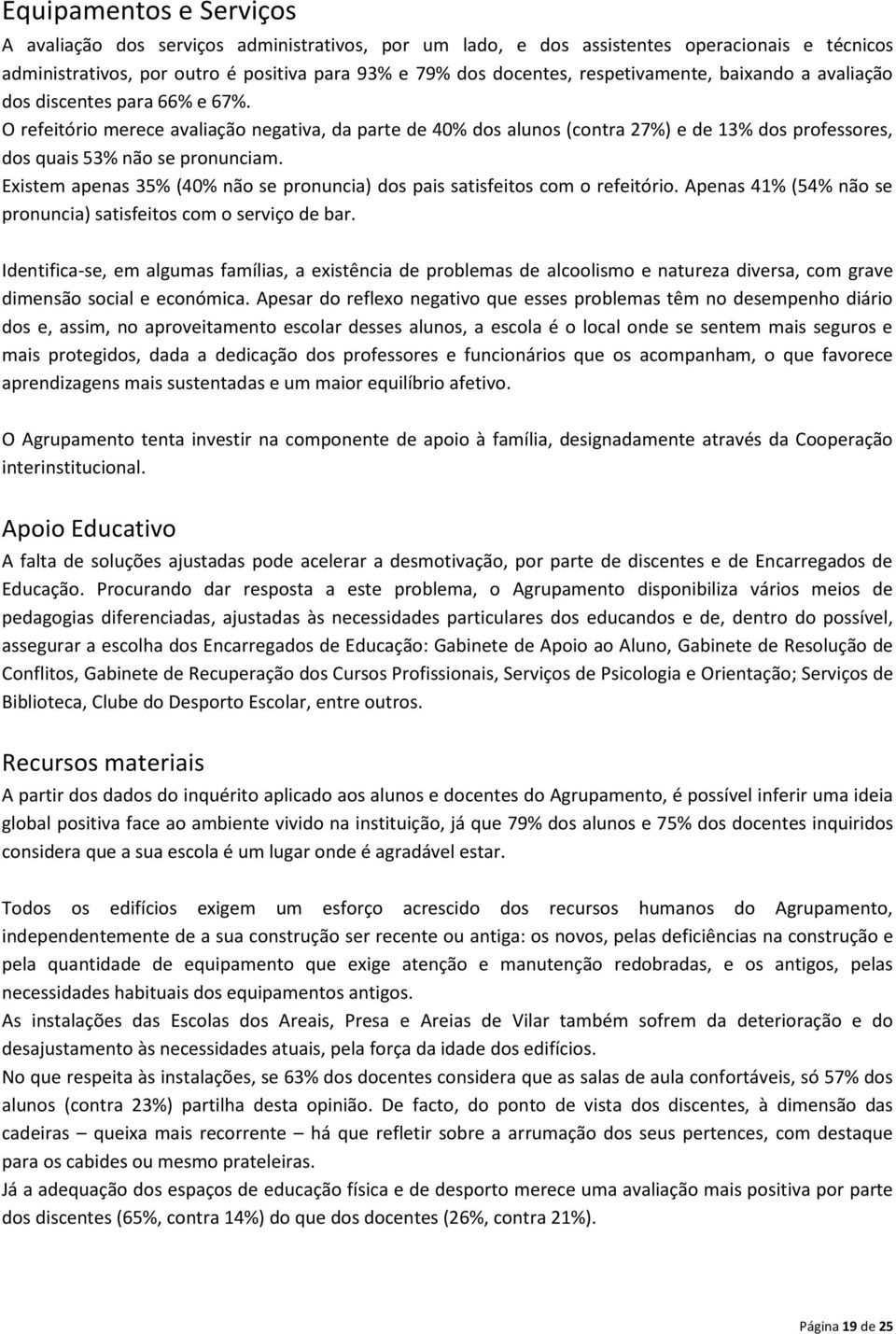 O refeitório merece avaliação negativa, da parte de 40% dos alunos (contra 27%) e de 13% dos professores, dos quais 53% não se pronunciam.