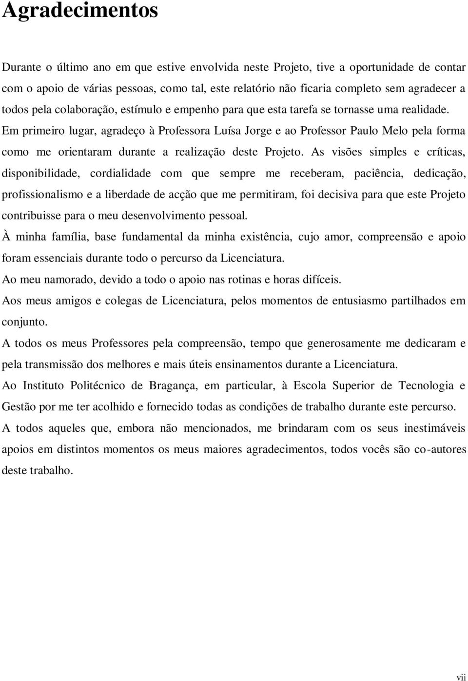 Em primeiro lugar, agradeço à Professora Luísa Jorge e ao Professor Paulo Melo pela forma como me orientaram durante a realização deste Projeto.