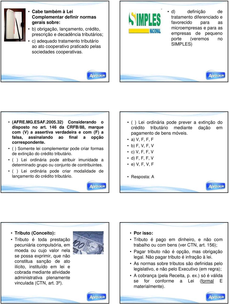 32) Considerando o disposto no art. 146 da CRFB/88, marque com (V) a assertiva verdadeira e com (F) a falsa, assinalando ao final a opção correspondente.