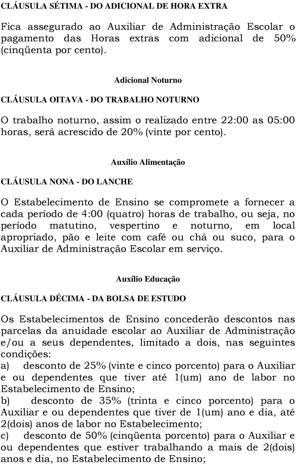 CLÁUSULA NONA - DO LANCHE Auxílio Alimentação O Estabelecimento de Ensino se compromete a fornecer a cada período de 4:00 (quatro) horas de trabalho, ou seja, no período matutino, vespertino e