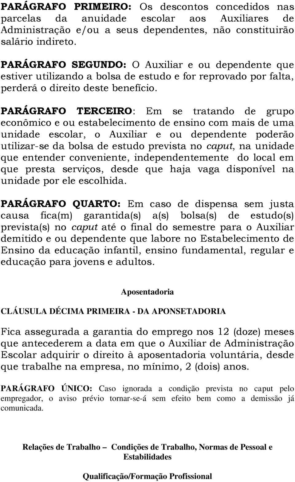 PARÁGRAFO TERCEIRO: Em se tratando de grupo econômico e ou estabelecimento de ensino com mais de uma unidade escolar, o Auxiliar e ou dependente poderão utilizar-se da bolsa de estudo prevista no