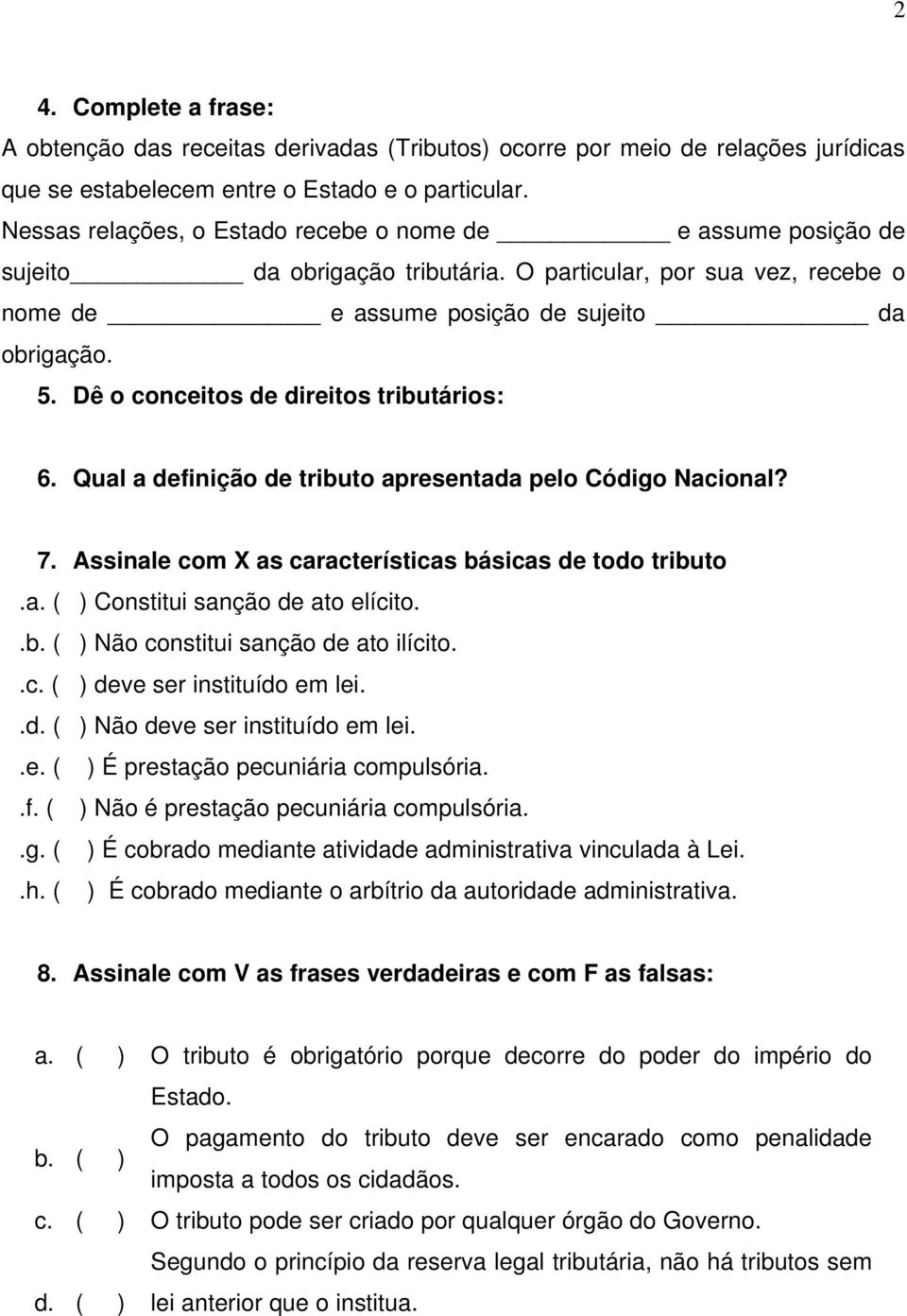 Dê o conceitos de direitos tributários: 6. Qual a definição de tributo apresentada pelo Código Nacional? 7. Assinale com X as características básicas de todo tributo.a. ( ) Constitui sanção de ato elícito.