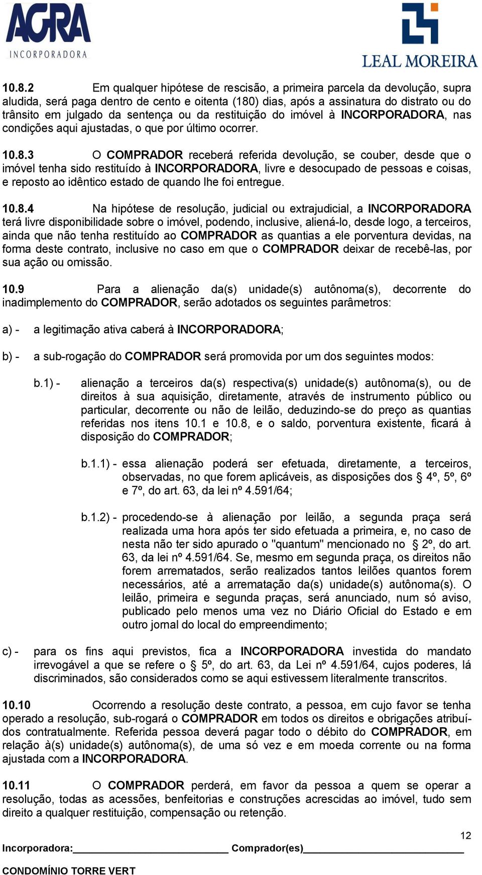 3 O COMPRADOR receberá referida devolução, se couber, desde que o imóvel tenha sido restituído à INCORPORADORA, livre e desocupado de pessoas e coisas, e reposto ao idêntico estado de quando lhe foi