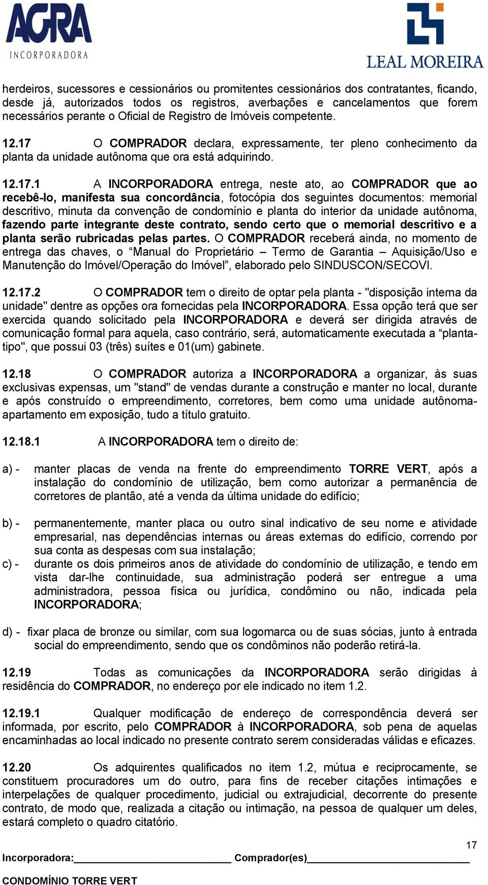 O COMPRADOR declara, expressamente, ter pleno conhecimento da planta da unidade autônoma que ora está adquirindo. 12.17.