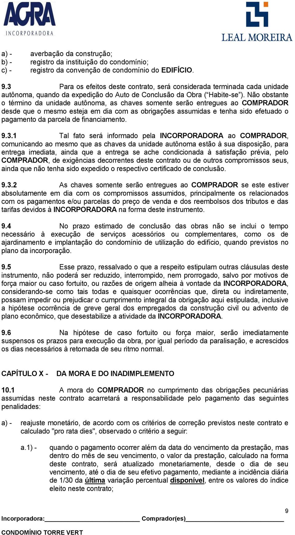 Não obstante o término da unidade autônoma, as chaves somente serão entregues ao COMPRADOR desde que o mesmo esteja em dia com as obrigações assumidas e tenha sido efetuado o pagamento da parcela de