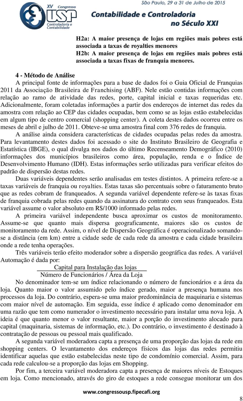 Nele estão contidas informações com relação ao ramo de atividade das redes, porte, capital inicial e taxas requeridas etc.