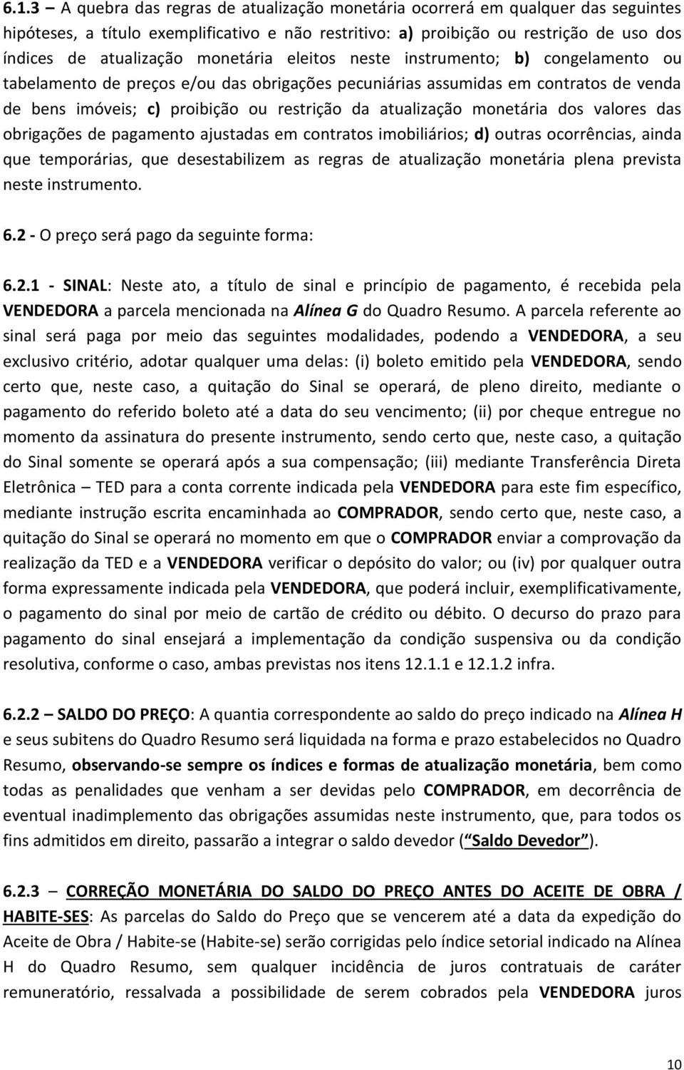 monetária dos valores das obrigações de pagamento ajustadas em contratos imobiliários; d) outras ocorrências, ainda que temporárias, que desestabilizem as regras de atualização monetária plena