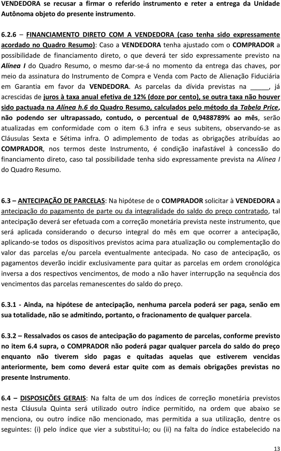 ter sido expressamente previsto na Alínea I do Quadro Resumo, o mesmo dar-se-á no momento da entrega das chaves, por meio da assinatura do Instrumento de Compra e Venda com Pacto de Alienação