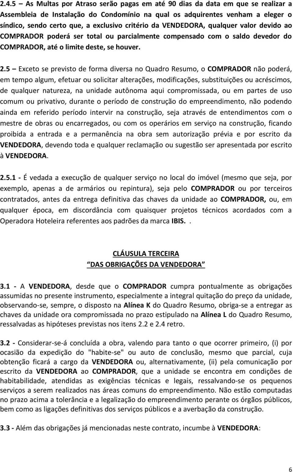 5 Exceto se previsto de forma diversa no Quadro Resumo, o COMPRADOR não poderá, em tempo algum, efetuar ou solicitar alterações, modificações, substituições ou acréscimos, de qualquer natureza, na