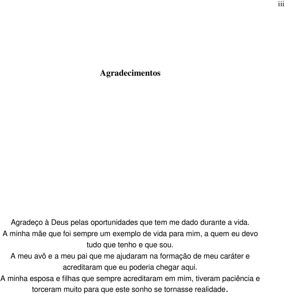 A meu avô e a meu pai que me ajudaram na formação de meu caráter e acreditaram que eu poderia chegar aqui.