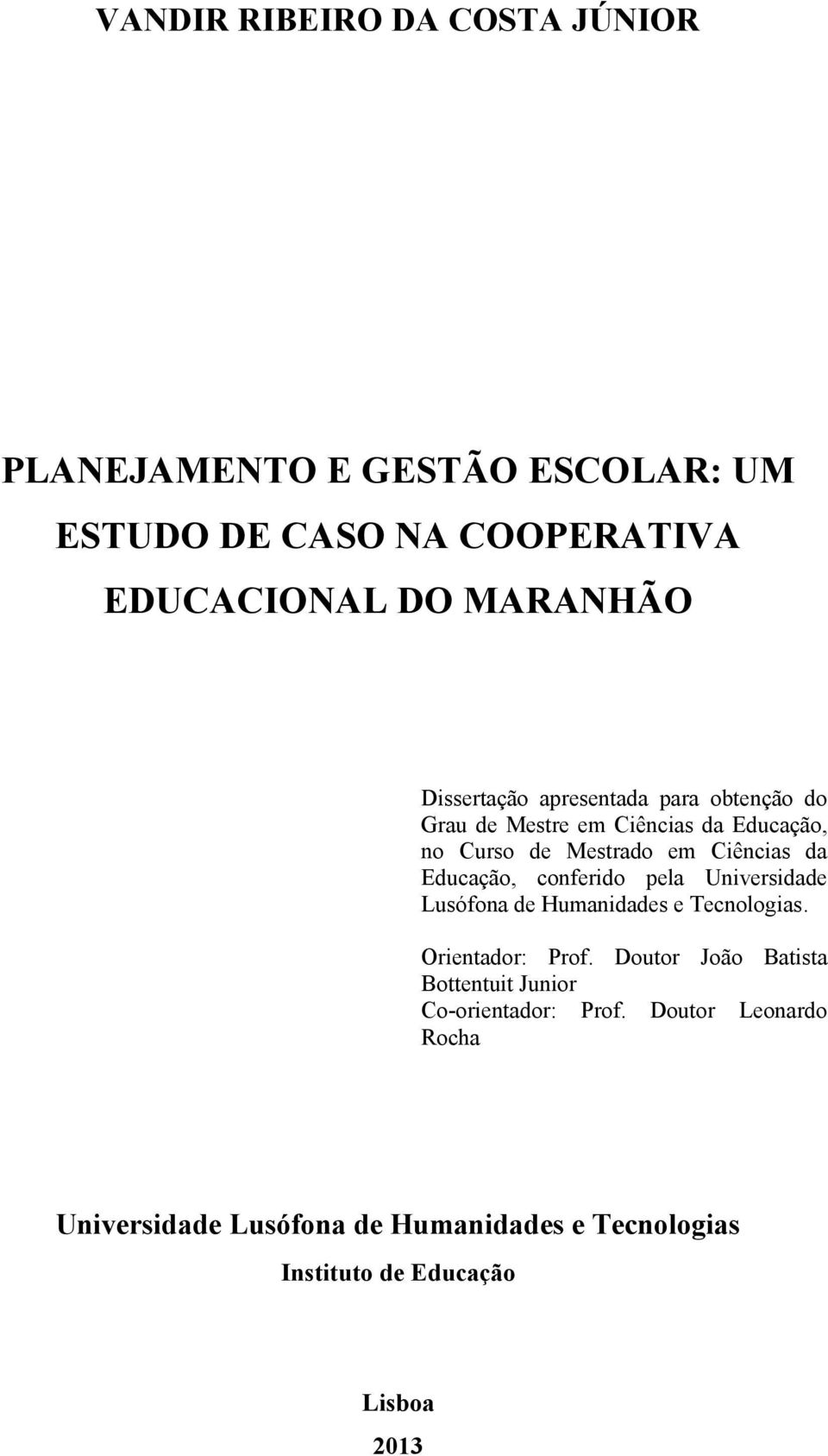 Educação, conferido pela Universidade Lusófona de Humanidades e Tecnologias. Orientador: Prof.