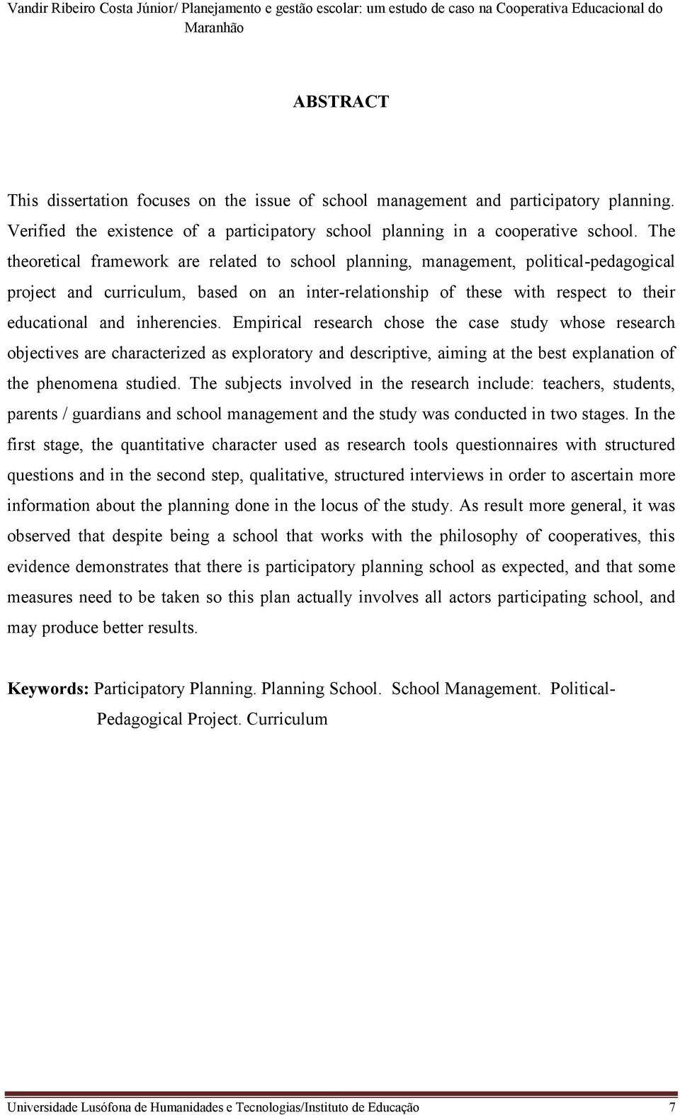 inherencies. Empirical research chose the case study whose research objectives are characterized as exploratory and descriptive, aiming at the best explanation of the phenomena studied.