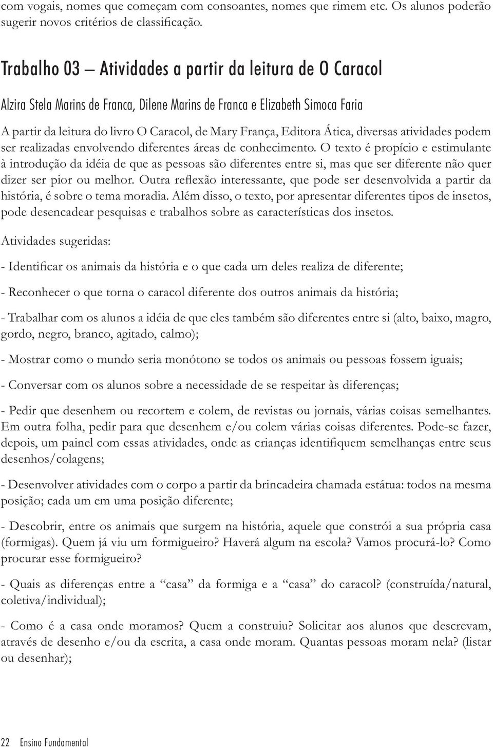 Ática, diversas atividades podem ser realizadas envolvendo diferentes áreas de conhecimento.