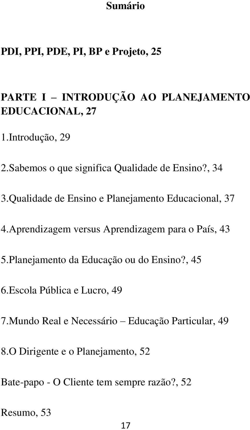 Aprendizagem versus Aprendizagem para o País, 43 5.Planejamento da Educação ou do Ensino?, 45 6.