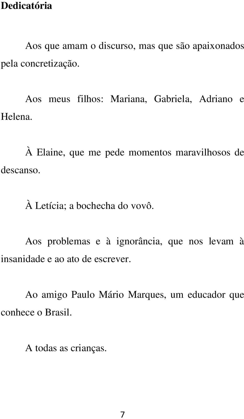 À Elaine, que me pede momentos maravilhosos de À Letícia; a bochecha do vovô.