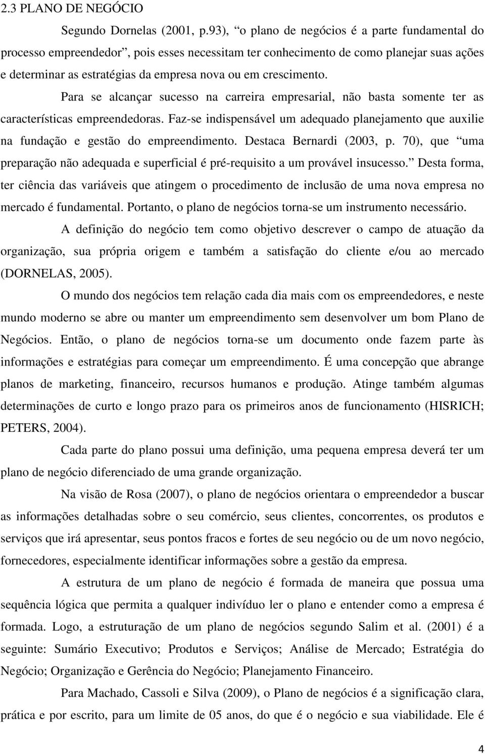 crescimento. Para se alcançar sucesso na carreira empresarial, não basta somente ter as características empreendedoras.