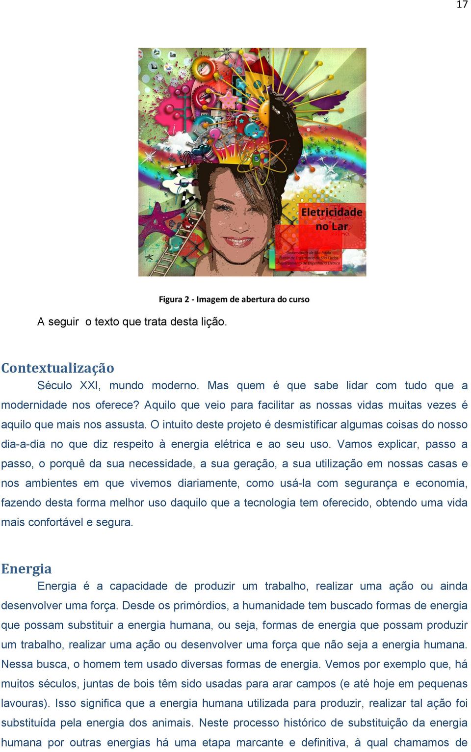 O intuito deste projeto é desmistificar algumas coisas do nosso dia-a-dia no que diz respeito à energia elétrica e ao seu uso.