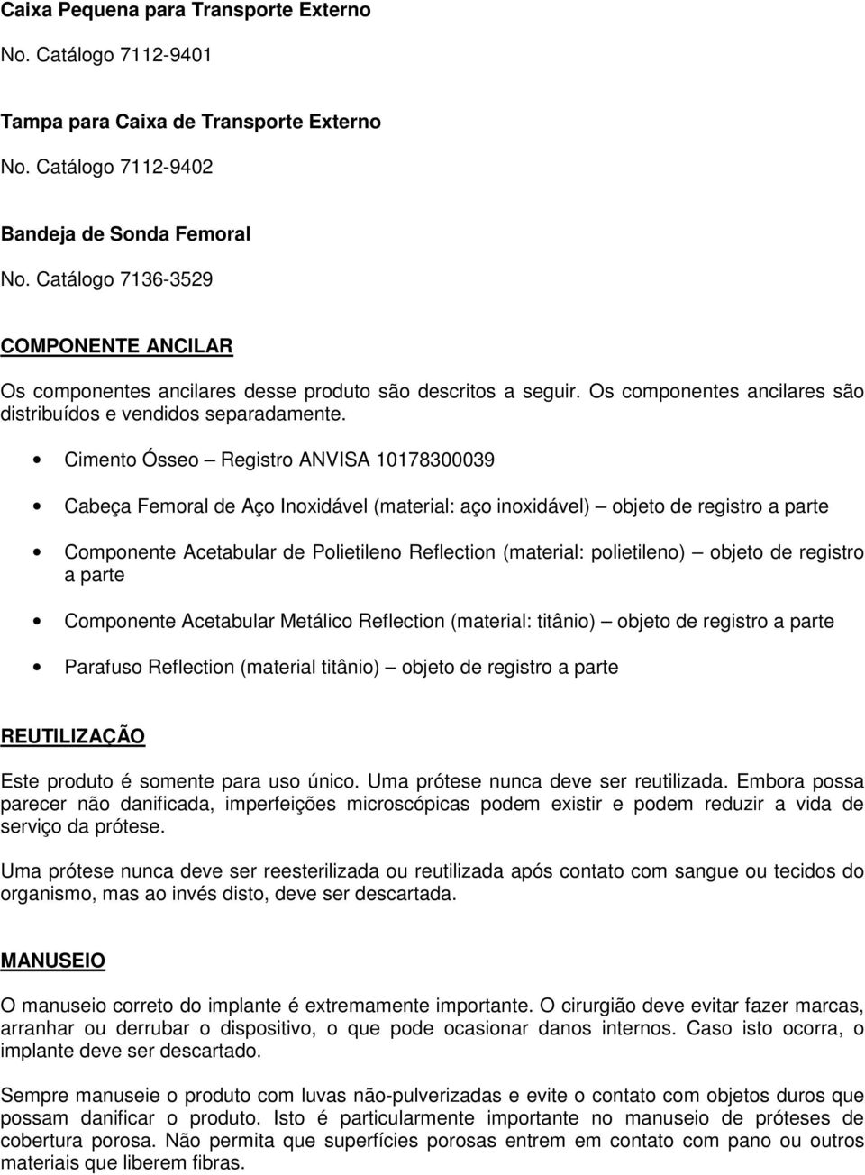 Cimento Ósseo Registro ANVISA 10178300039 Cabeça Femoral de Aço Inoxidável (material: aço inoxidável) objeto de registro a parte Componente Acetabular de Polietileno Reflection (material: