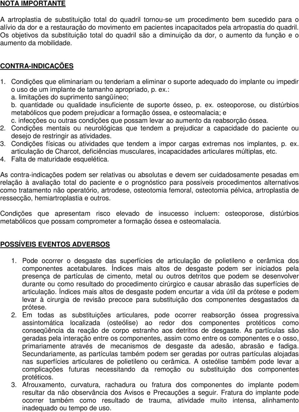 Condições que eliminariam ou tenderiam a eliminar o suporte adequado do implante ou impedir o uso de um implante de tamanho apropriado, p. ex.: a. limitações do suprimento sangüíneo; b.