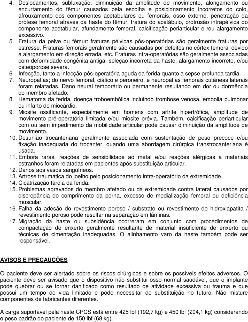 calcificação periarticular e /ou alargamento excessivo. 5. Fratura da pelve ou fêmur: fraturas pélvicas pós-operatórias são geralmente fraturas por estresse.