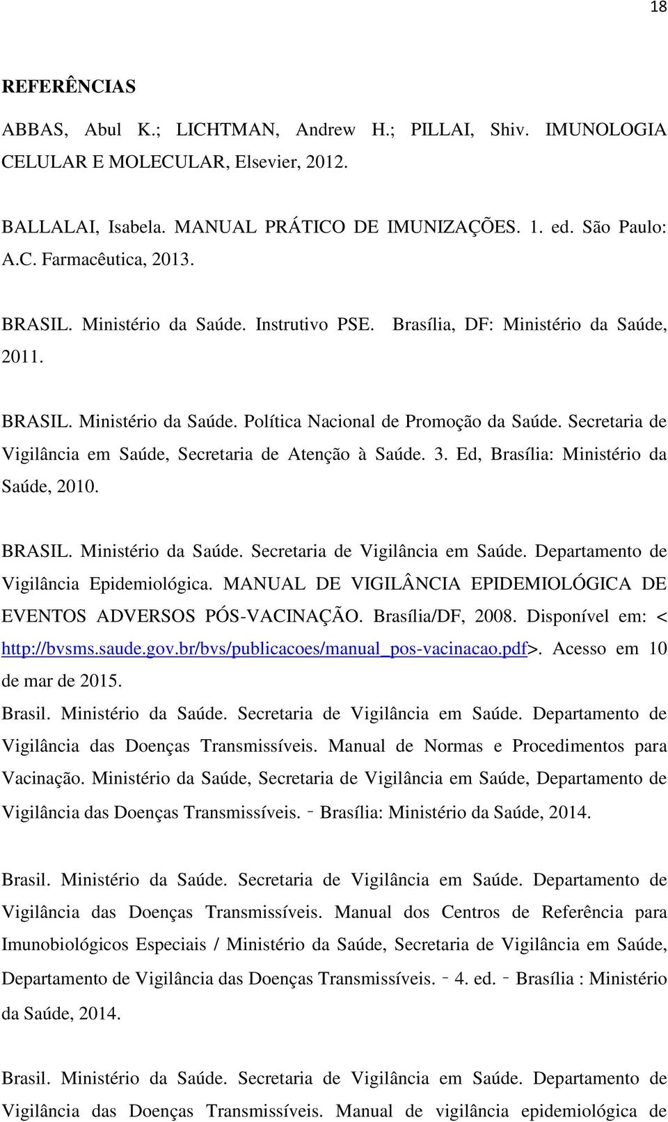 Secretaria de Vigilância em Saúde, Secretaria de Atenção à Saúde. 3. Ed, Brasília: Ministério da Saúde, 2010. BRASIL. Ministério da Saúde. Secretaria de Vigilância em Saúde.