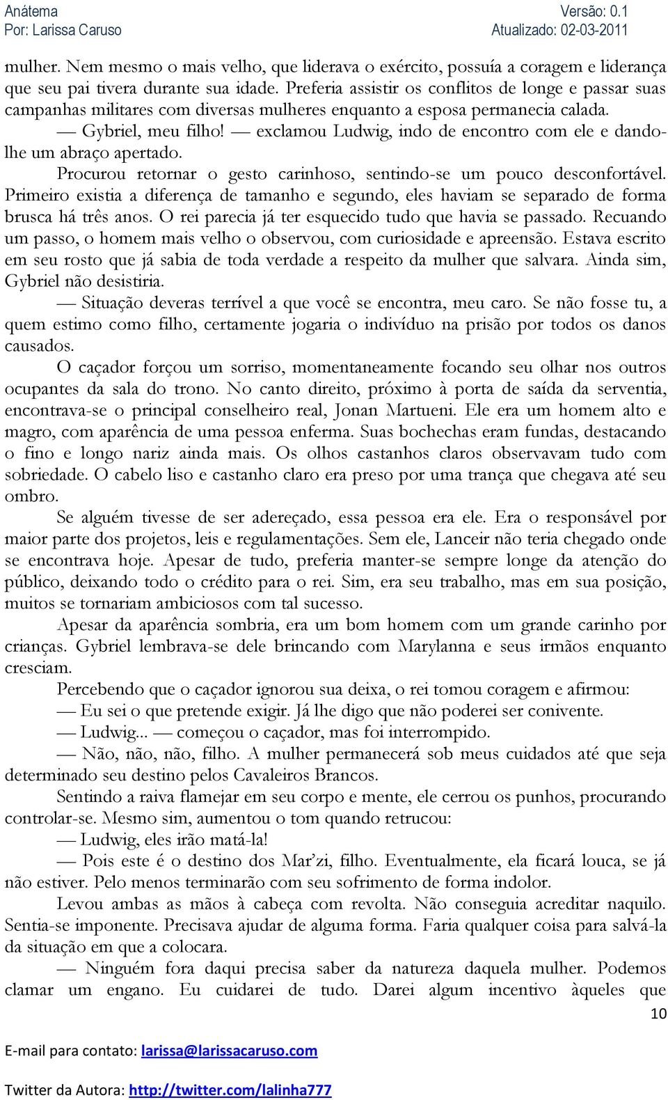 exclamou Ludwig, indo de encontro com ele e dandolhe um abraço apertado. Procurou retornar o gesto carinhoso, sentindo-se um pouco desconfortável.