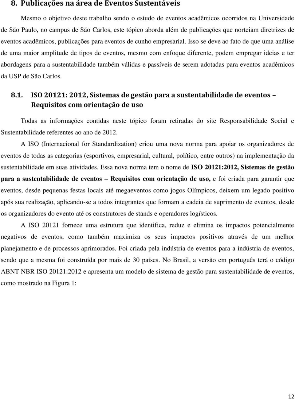 Isso se deve ao fato de que uma análise de uma maior amplitude de tipos de eventos, mesmo com enfoque diferente, podem empregar ideias e ter abordagens para a sustentabilidade também válidas e