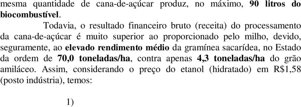 sacarídea, no Estado da ordem de 70,0 toneladas/ha, contra apenas 4,3 toneladas/ha do grão amiláceo.