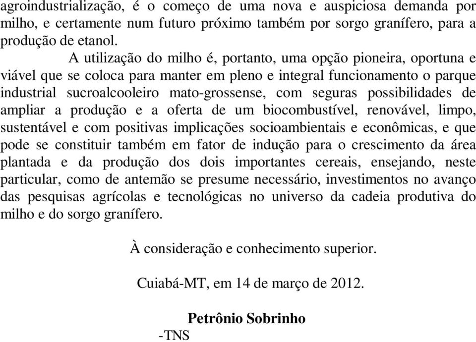 possibilidades de ampliar a produção e a oferta de um biocombustível, renovável, limpo, sustentável e com positivas implicações socioambientais e econômicas, e que pode se constituir também em fator