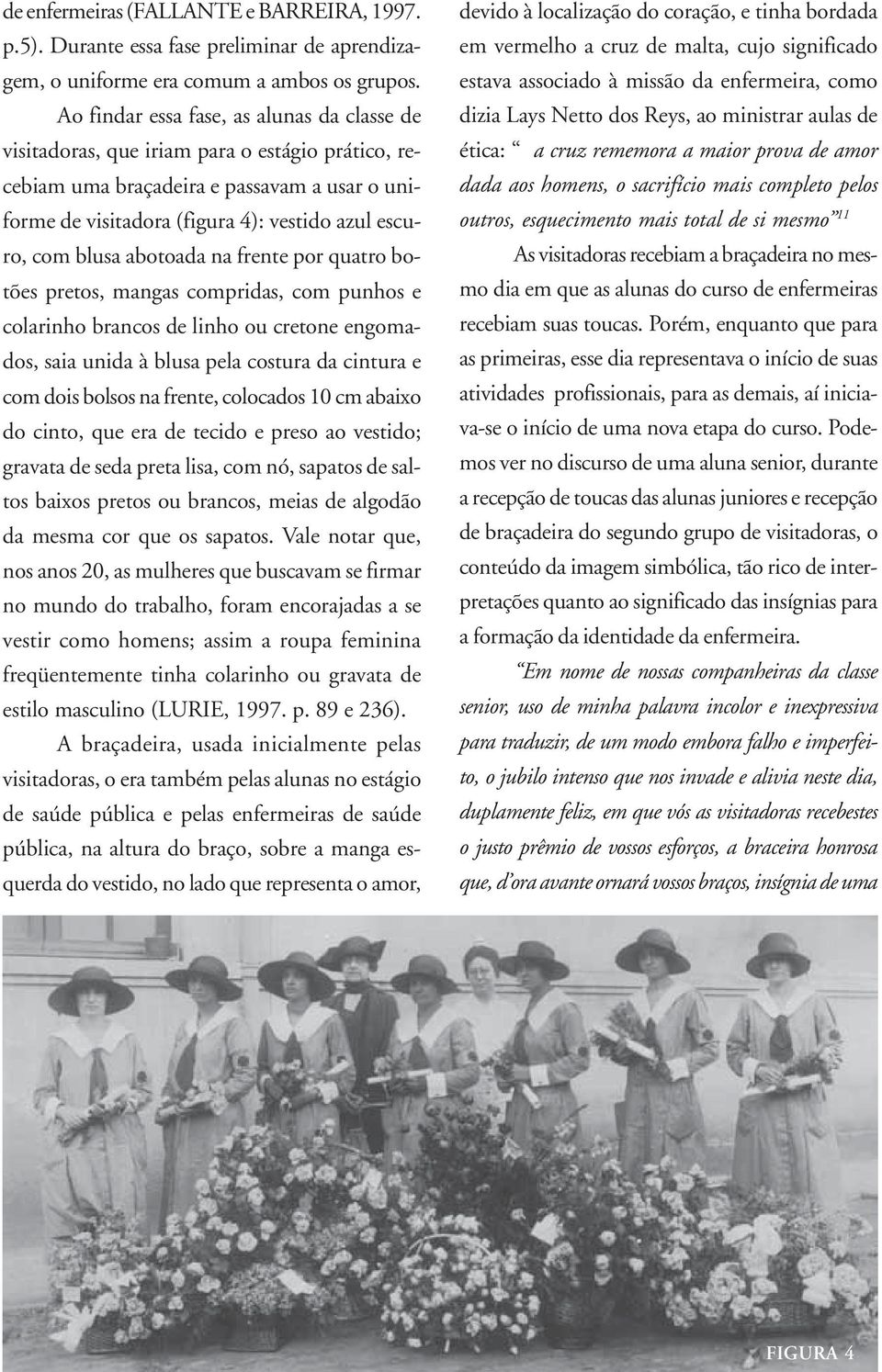 blusa abotoada na frente por quatro botões pretos, mangas compridas, com punhos e colarinho brancos de linho ou cretone engomados, saia unida à blusa pela costura da cintura e com dois bolsos na