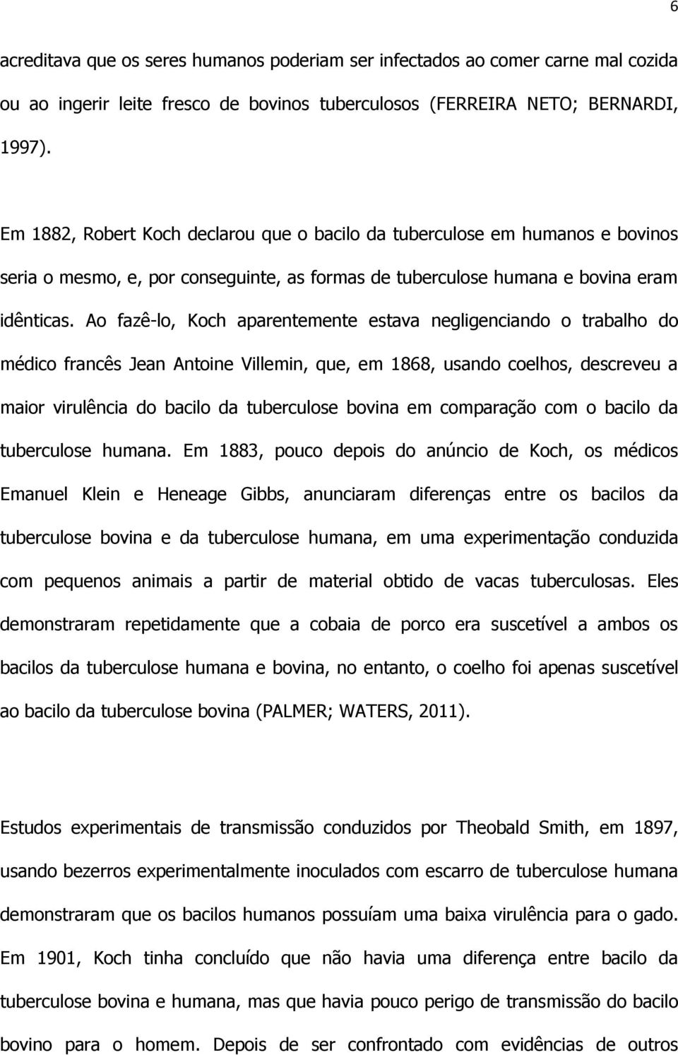 Ao fazê-lo, Koch aparentemente estava negligenciando o trabalho do médico francês Jean Antoine Villemin, que, em 1868, usando coelhos, descreveu a maior virulência do bacilo da tuberculose bovina em