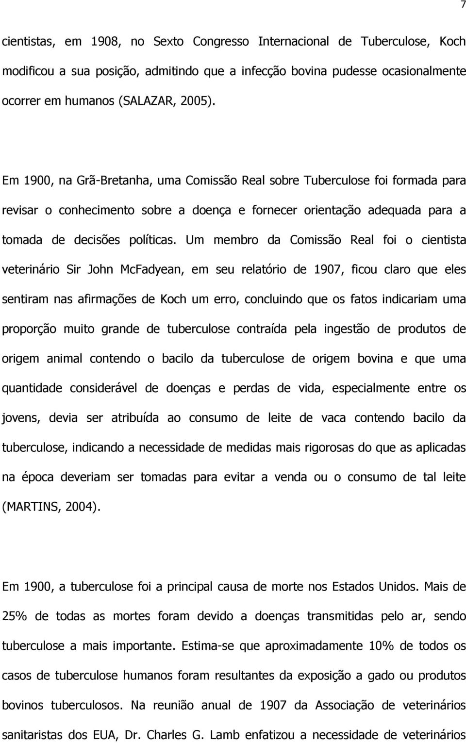 Um membro da Comissão Real foi o cientista veterinário Sir John McFadyean, em seu relatório de 1907, ficou claro que eles sentiram nas afirmações de Koch um erro, concluindo que os fatos indicariam