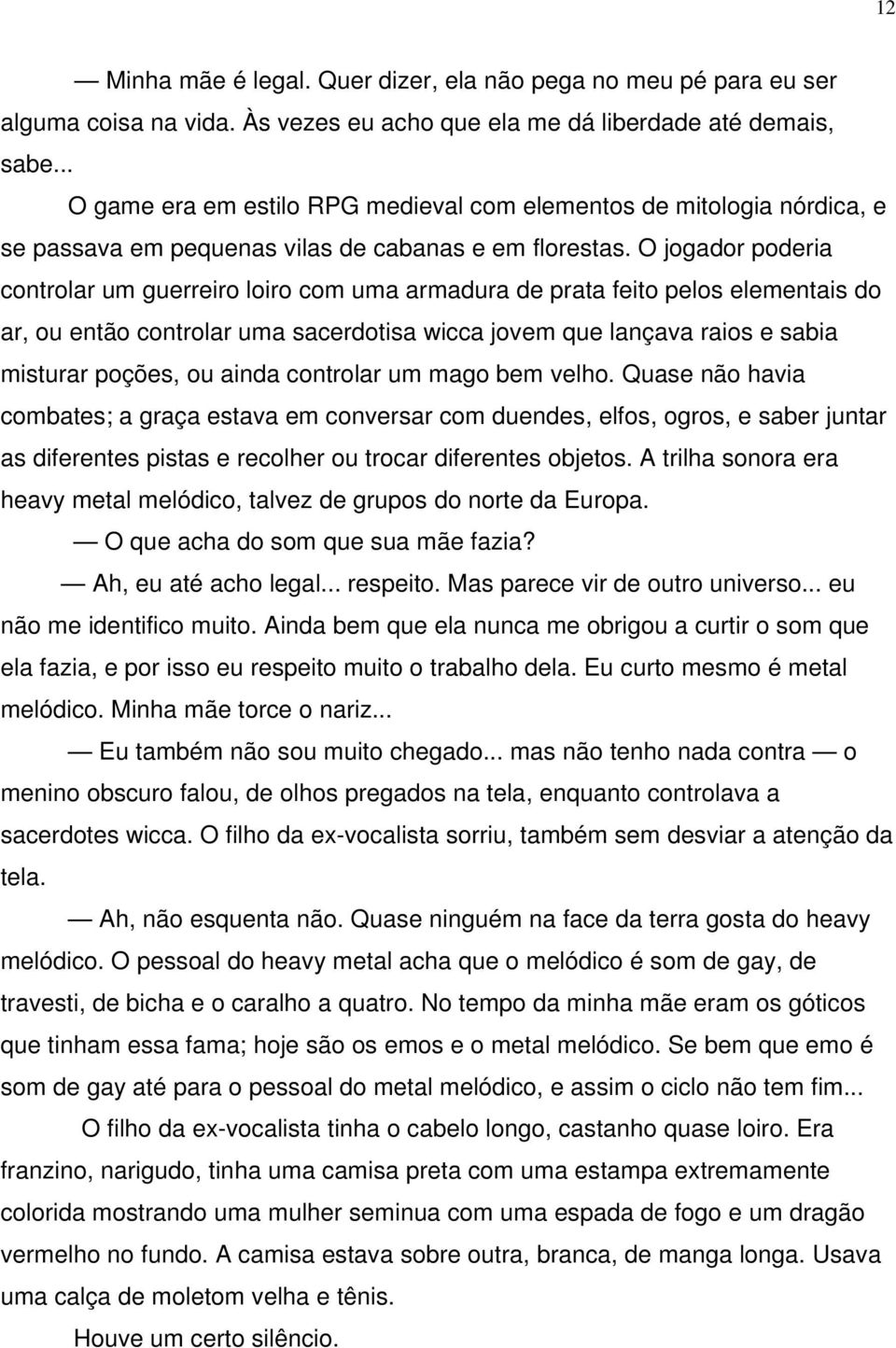 O jogador poderia controlar um guerreiro loiro com uma armadura de prata feito pelos elementais do ar, ou então controlar uma sacerdotisa wicca jovem que lançava raios e sabia misturar poções, ou