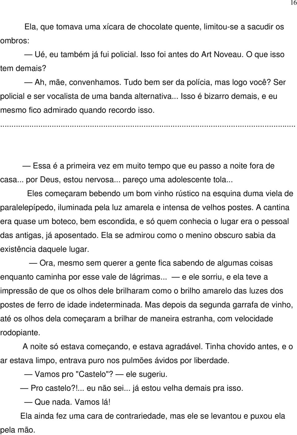 ... Essa é a primeira vez em muito tempo que eu passo a noite fora de casa... por Deus, estou nervosa... pareço uma adolescente tola.