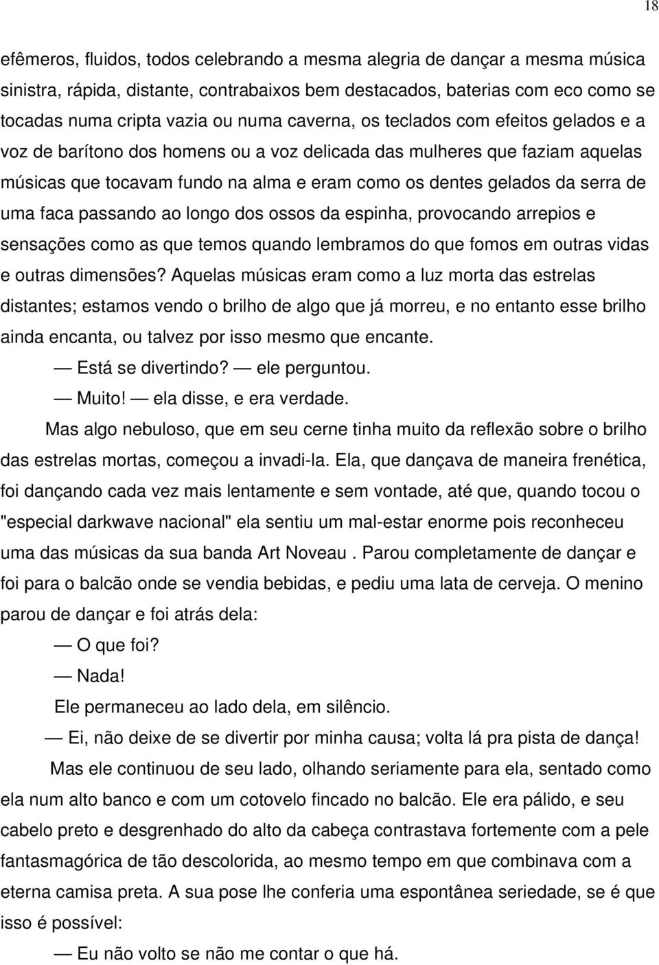 uma faca passando ao longo dos ossos da espinha, provocando arrepios e sensações como as que temos quando lembramos do que fomos em outras vidas e outras dimensões?