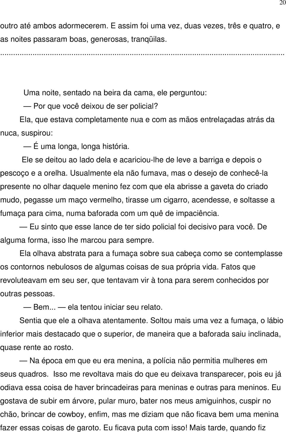 Ela, que estava completamente nua e com as mãos entrelaçadas atrás da nuca, suspirou: É uma longa, longa história.