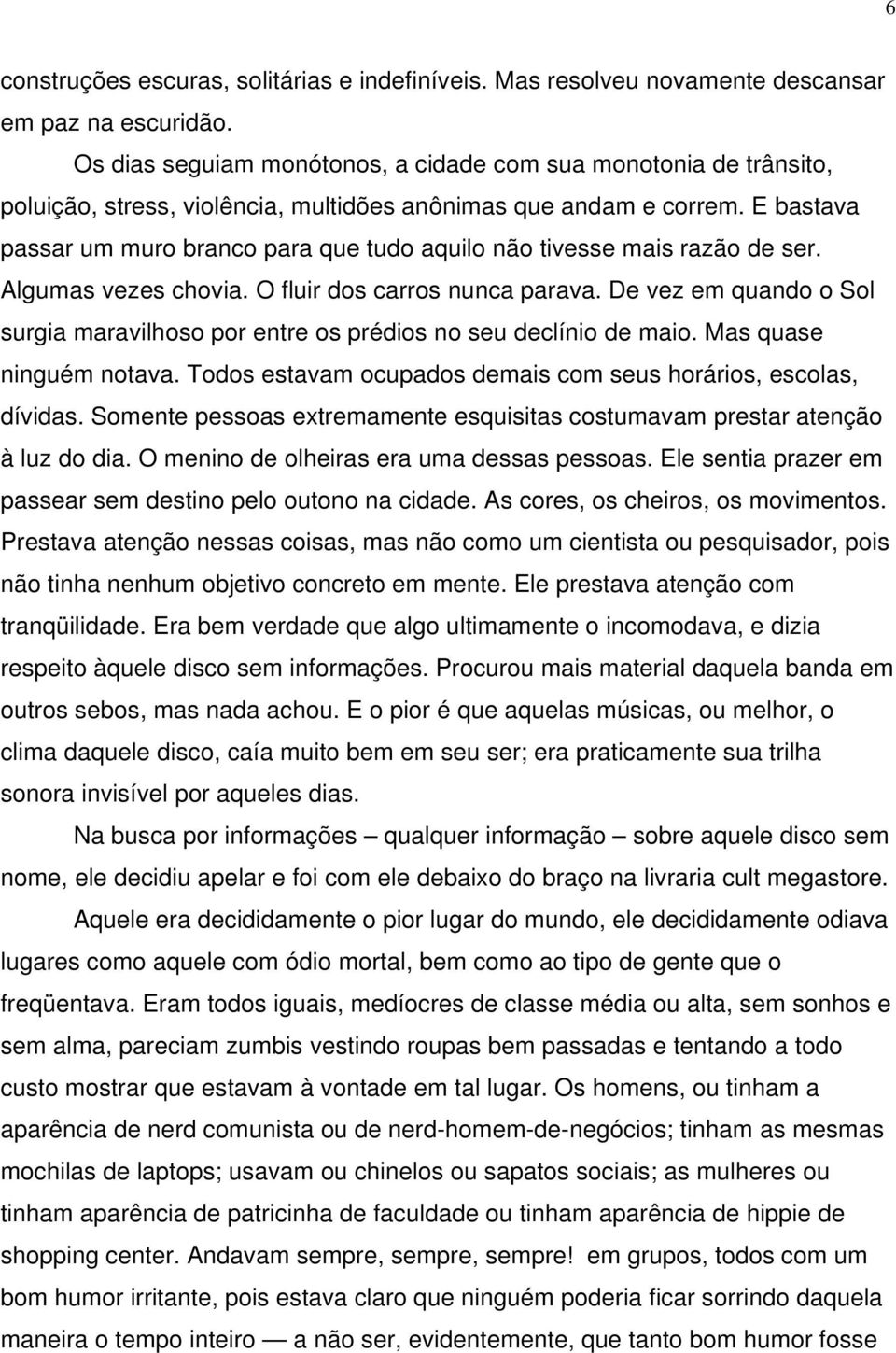 E bastava passar um muro branco para que tudo aquilo não tivesse mais razão de ser. Algumas vezes chovia. O fluir dos carros nunca parava.