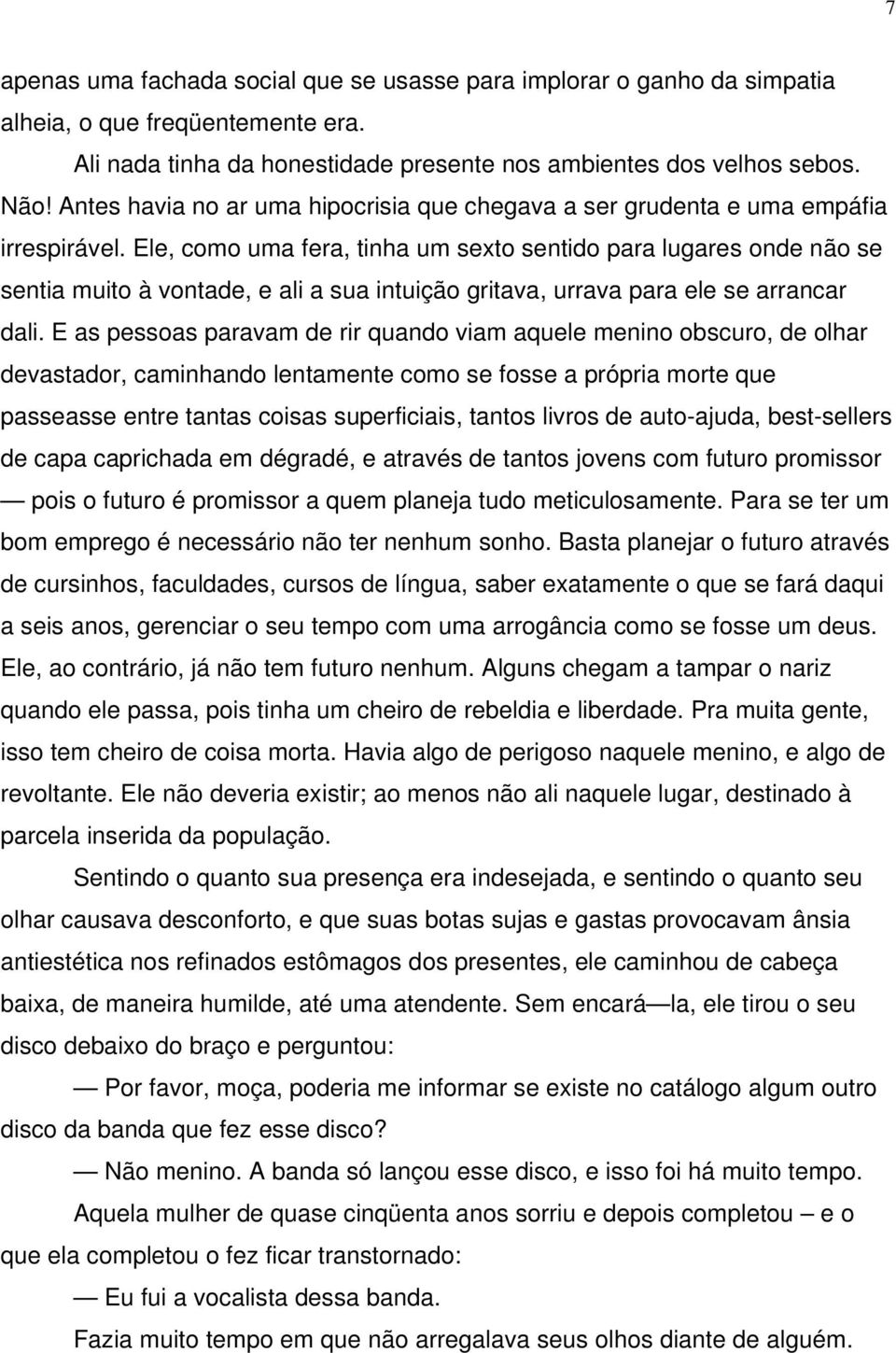 Ele, como uma fera, tinha um sexto sentido para lugares onde não se sentia muito à vontade, e ali a sua intuição gritava, urrava para ele se arrancar dali.