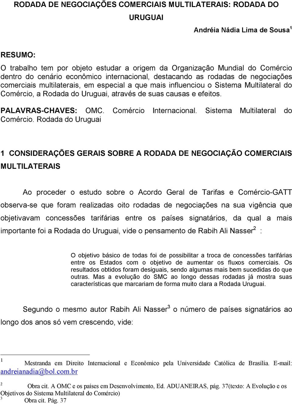 causas e efeitos. PALAVRAS-CHAVES: OMC. Comércio Internacional. Sistema Multilateral do Comércio.